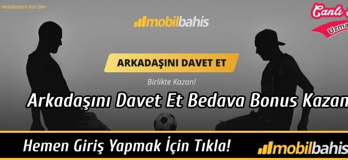 Mobilbahis Arkadaşını Davet Et Bedava Bonus Kazan